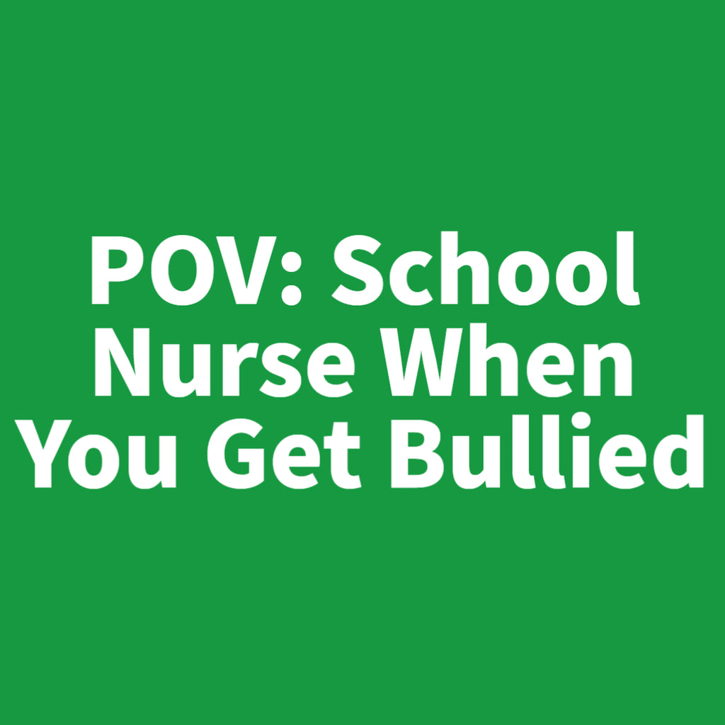 POV: School Nurse When You Get Bullied