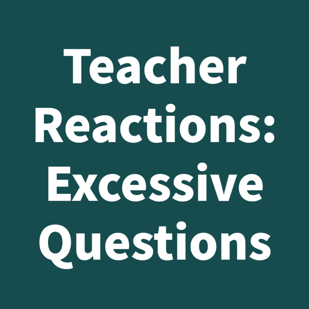 Teacher Reactions: Excessive Questions