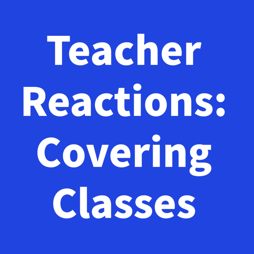 Teacher Reactions: Covering Classes
