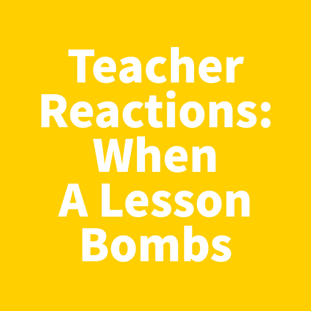 Teacher Reactions: When A Lesson Bombs