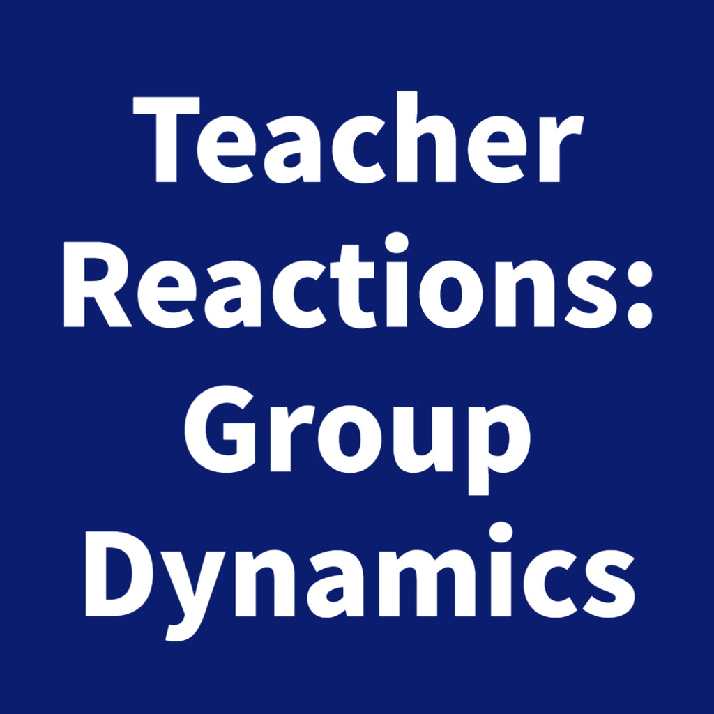Teacher Reactions: Group Dynamics