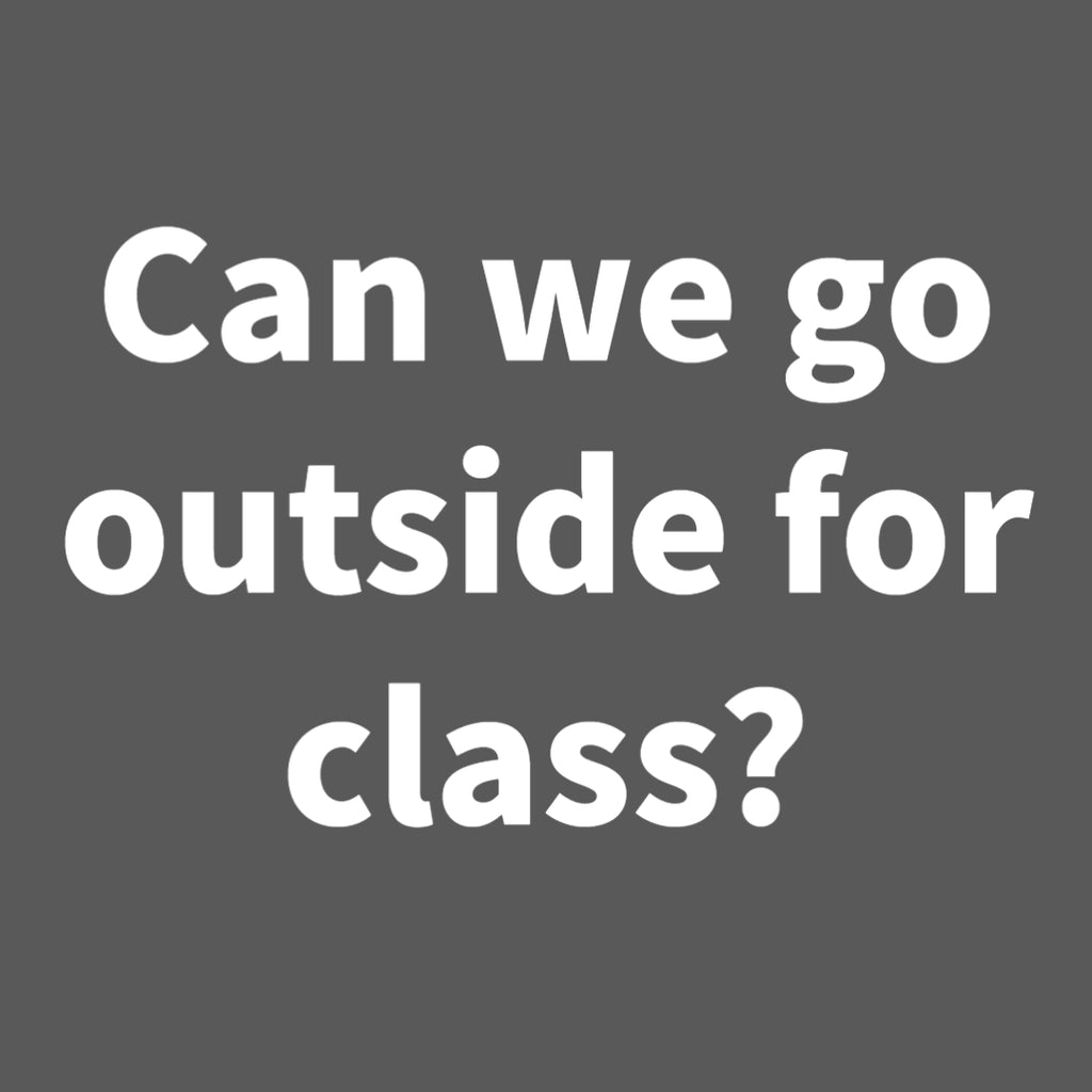 Can we go outside for class?
