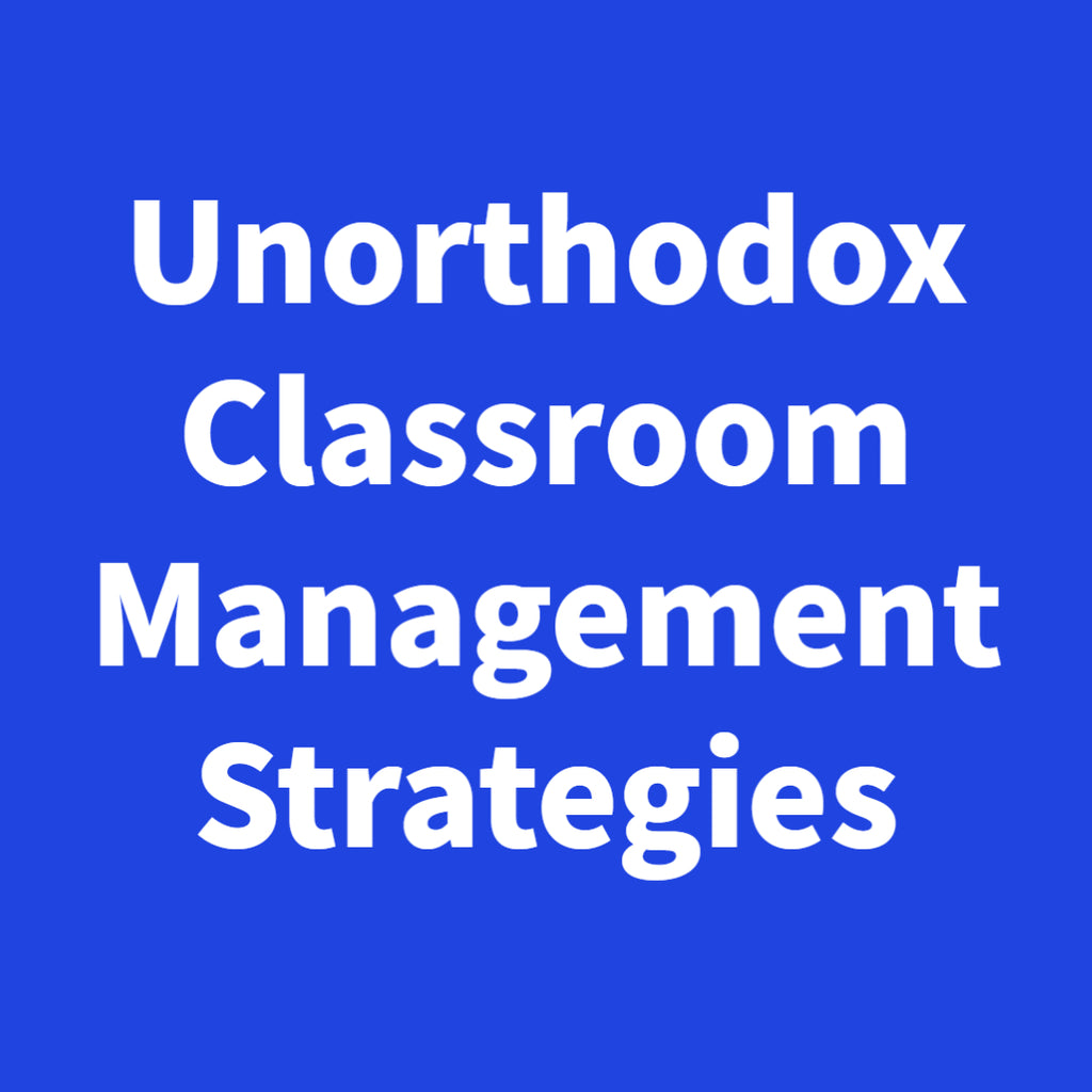 Unorthodox Classroom Management Strategies