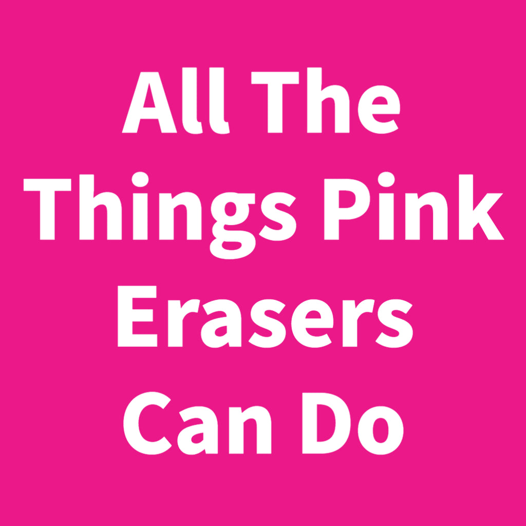 All The Things Pink Erasers Can Do