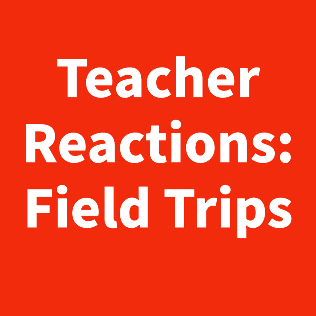 Teacher Reactions: Field Trips