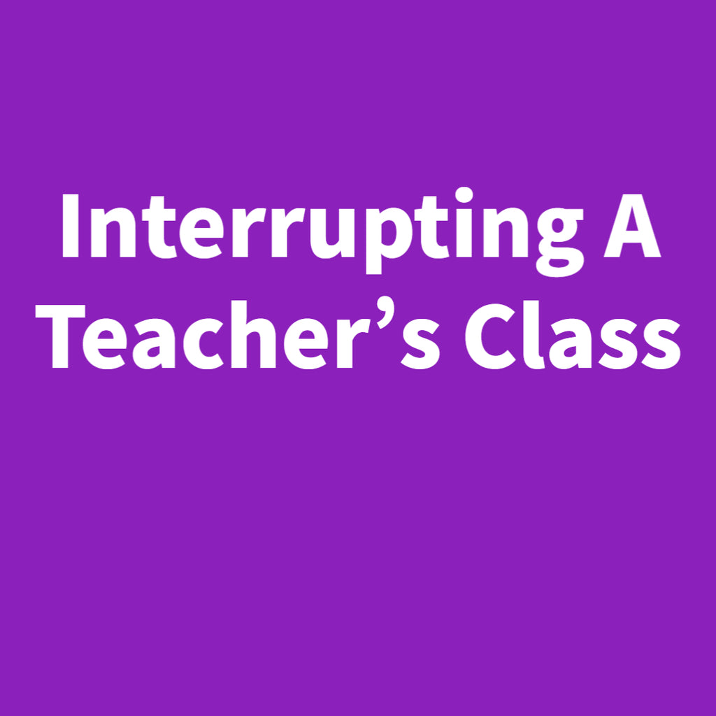 Interrupting A Teacher's Class