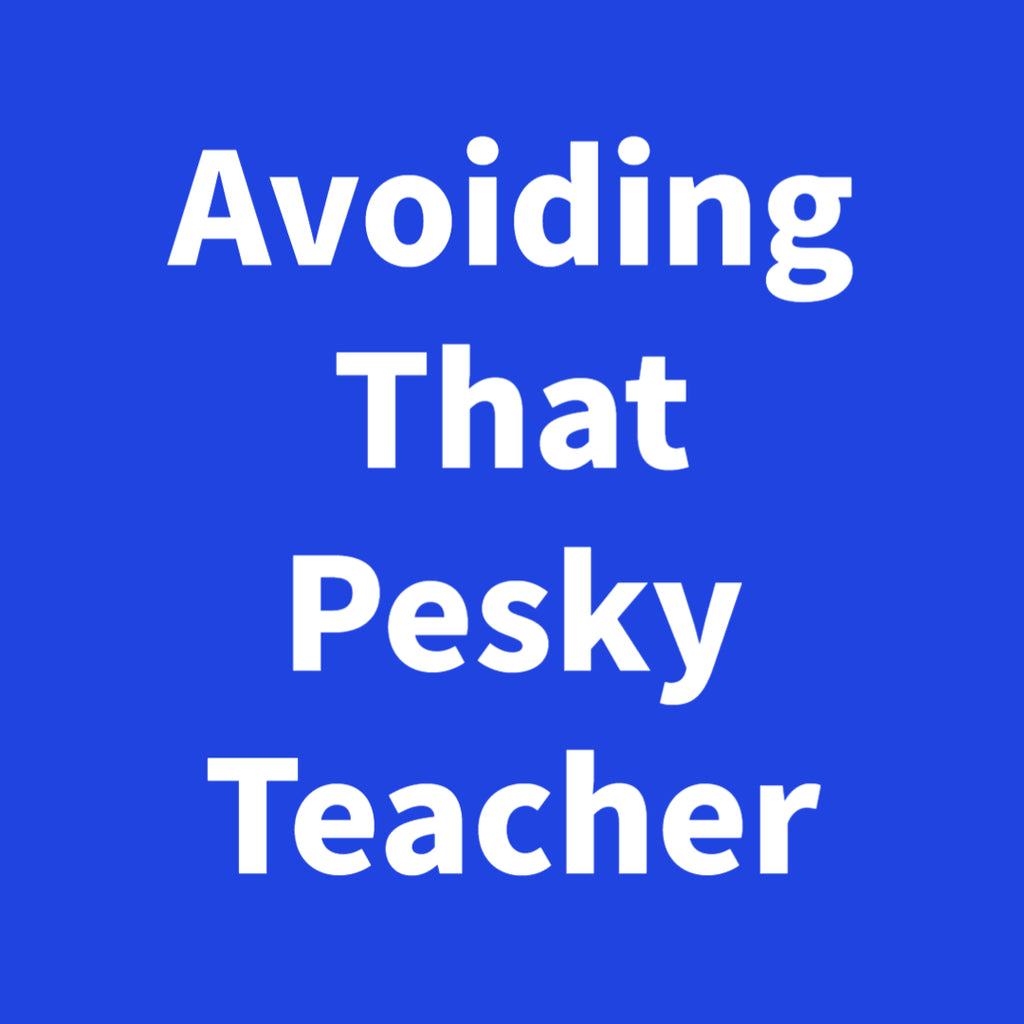 Avoiding That Pesky Teacher