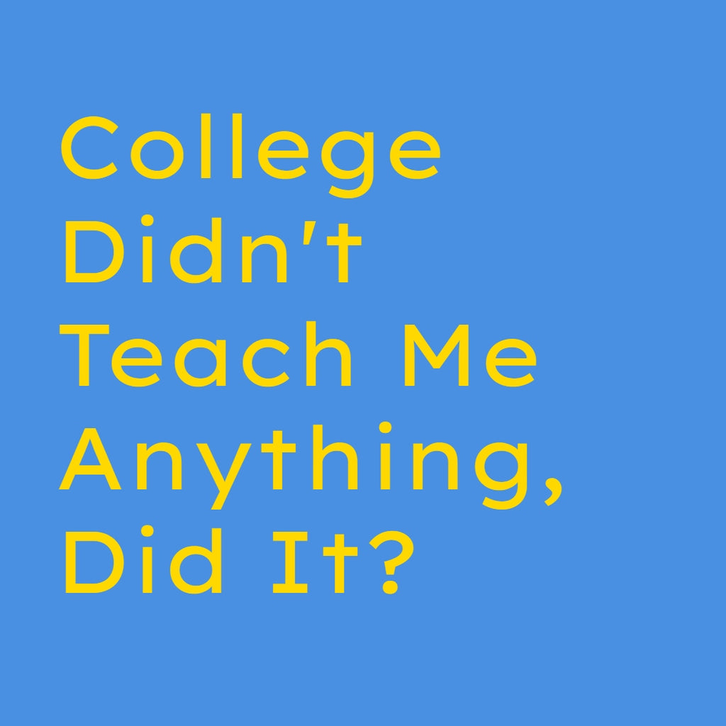 College Didn't Teach Me Anything, Did It?