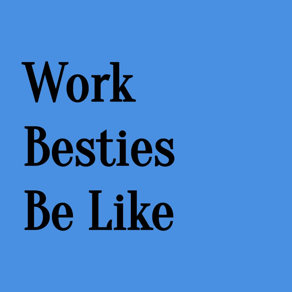 Work Besties Be Like