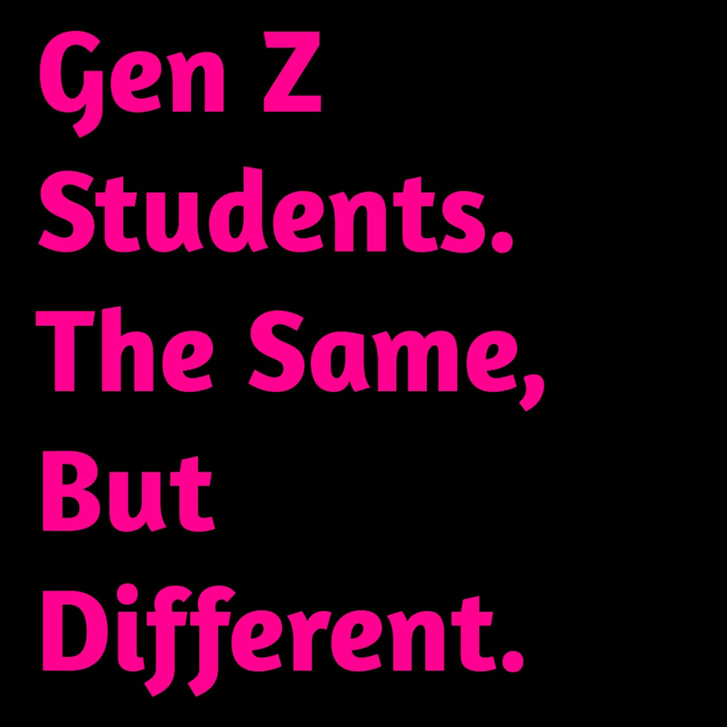 Gen Z Students. The Same, But Different.