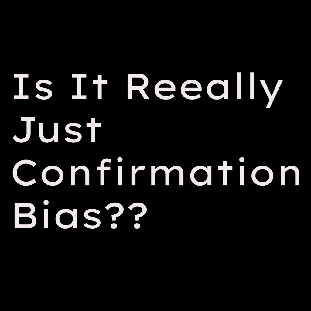 Is It Reeally Just Confirmation Bias??