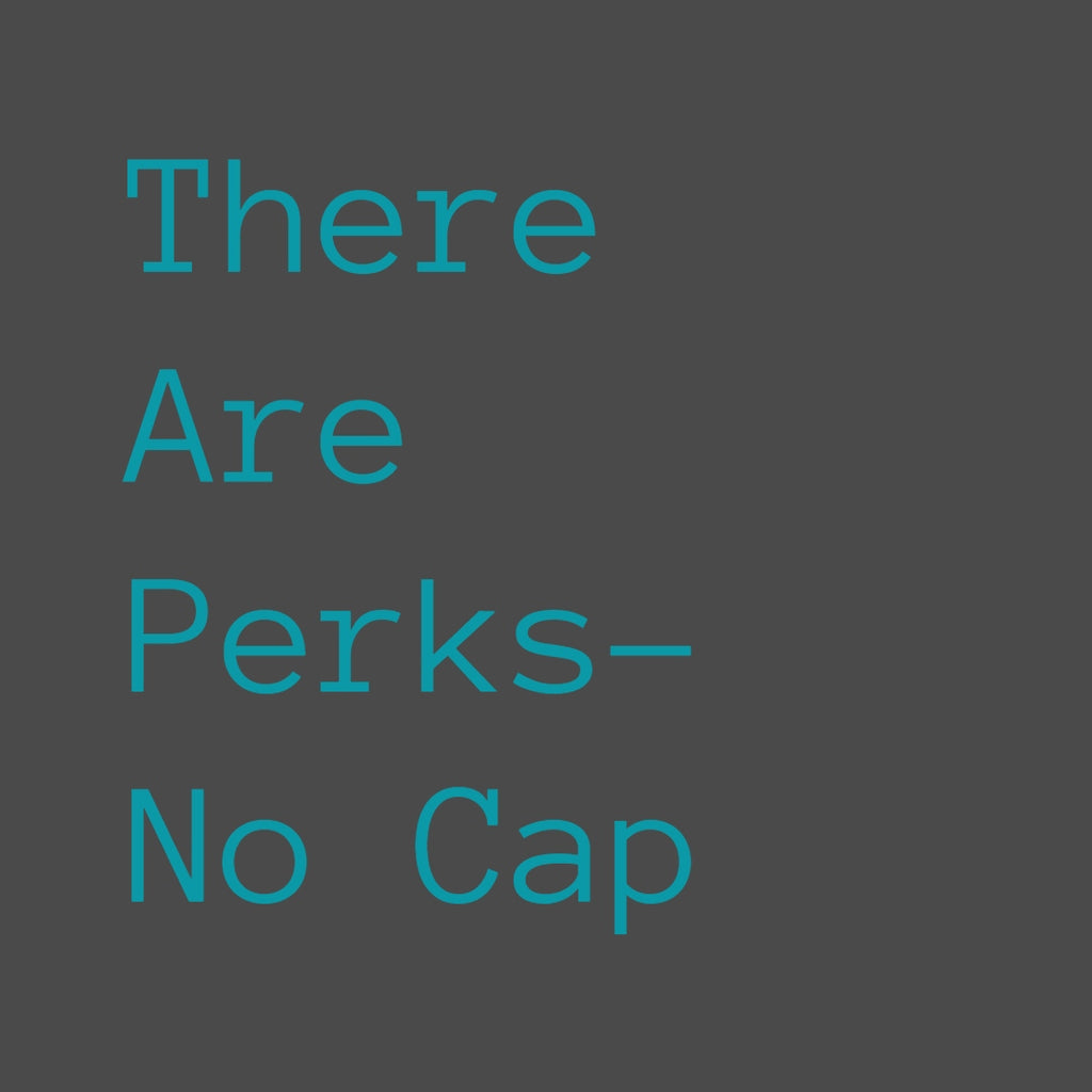 There Are Perks- No Cap