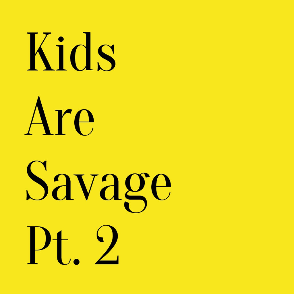 Kids Are Savage Pt. 2