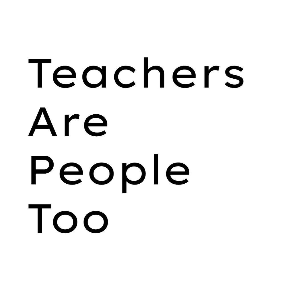 Teachers Are People Too