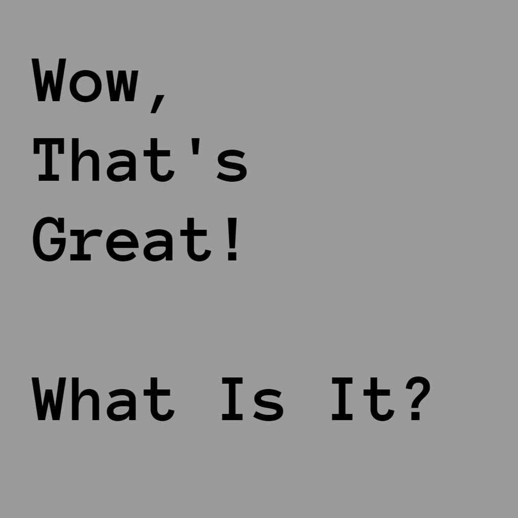 Wow, That's Great! What Is It?